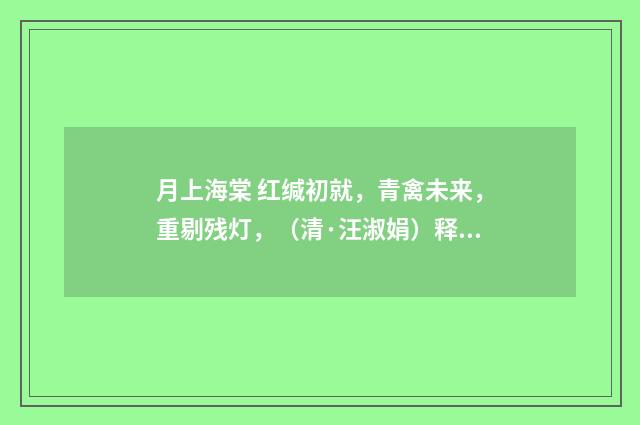 月上海棠 红缄初就，青禽未来，重剔残灯，（清·汪淑娟）释义及解释