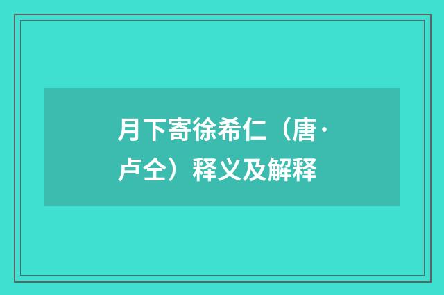 月下寄徐希仁（唐·卢仝）释义及解释