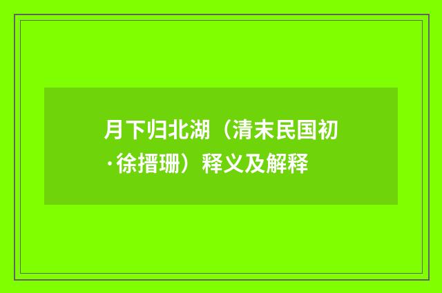 月下归北湖（清末民国初·徐搢珊）释义及解释