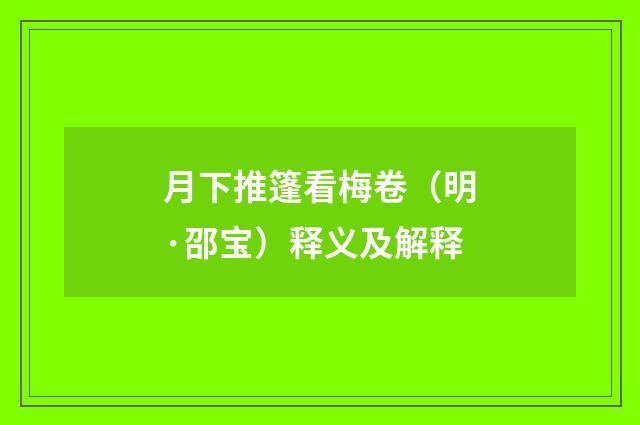 月下推篷看梅卷（明·邵宝）释义及解释