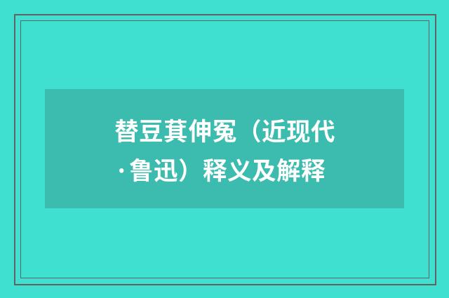替豆萁伸冤（近现代·鲁迅）释义及解释