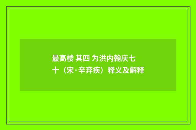 最高楼 其四 为洪内翰庆七十（宋·辛弃疾）释义及解释