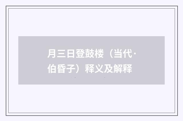 月三日登鼓楼（当代·伯昏子）释义及解释
