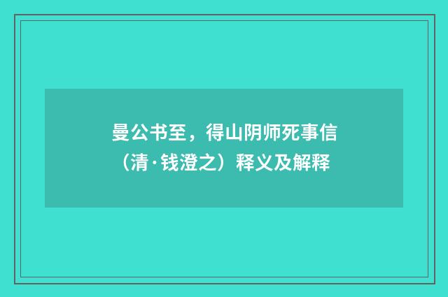 曼公书至，得山阴师死事信（清·钱澄之）释义及解释