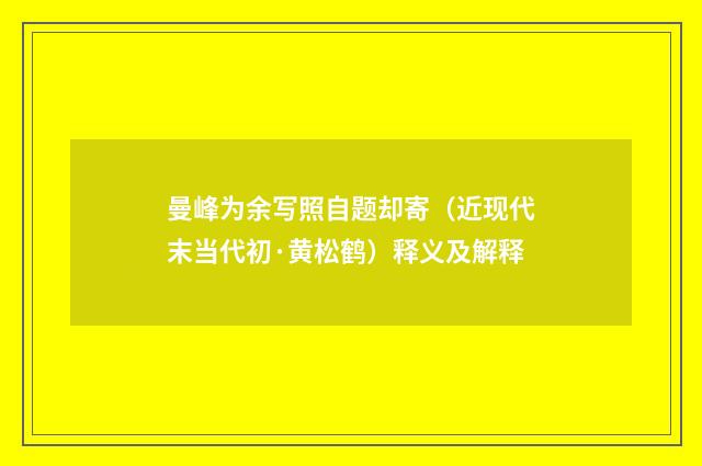 曼峰为余写照自题却寄（近现代末当代初·黄松鹤）释义及解释