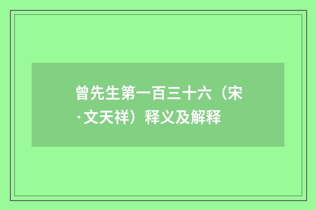 曾先生第一百三十六（宋·文天祥）释义及解释