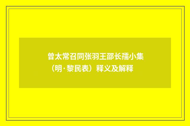 曾太常召同张羽王邵长孺小集（明·黎民表）释义及解释