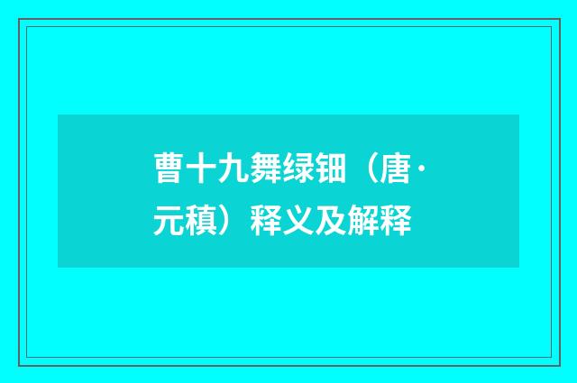 曹十九舞绿钿（唐·元稹）释义及解释