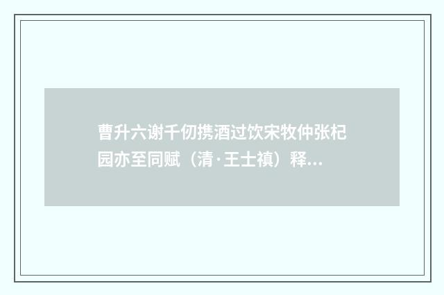 曹升六谢千仞携酒过饮宋牧仲张杞园亦至同赋（清·王士禛）释义及解释