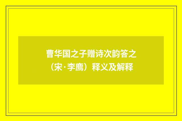曹华国之子赠诗次韵答之（宋·李廌）释义及解释