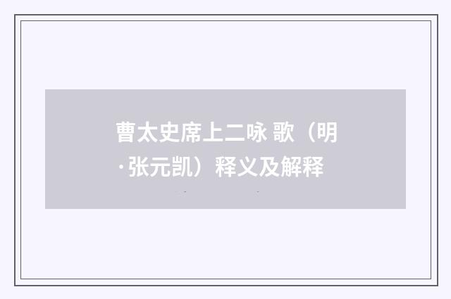 曹太史席上二咏 歌（明·张元凯）释义及解释