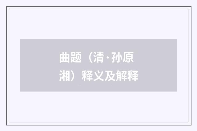 曲题（清·孙原湘）释义及解释