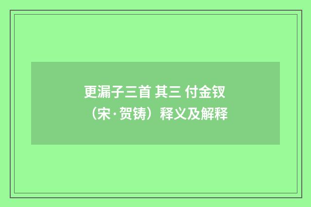 更漏子三首 其三 付金钗（宋·贺铸）释义及解释
