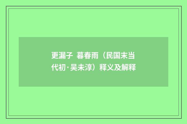 更漏子 暮春雨（民国末当代初·吴未淳）释义及解释