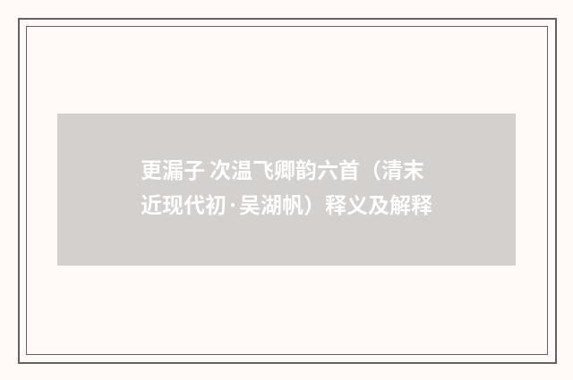 更漏子 次温飞卿韵六首（清末近现代初·吴湖帆）释义及解释
