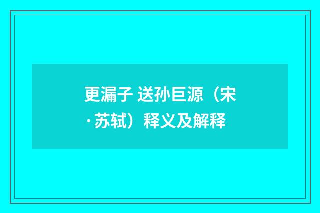 更漏子 送孙巨源（宋·苏轼）释义及解释