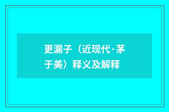 更漏子（近现代·茅于美）释义及解释