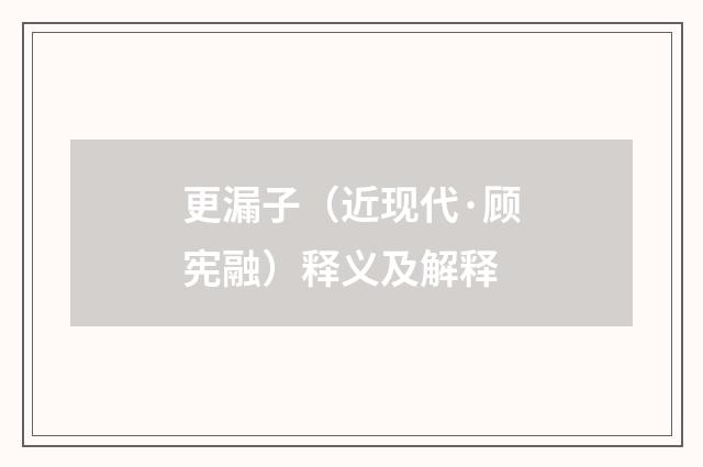 更漏子（近现代·顾宪融）释义及解释