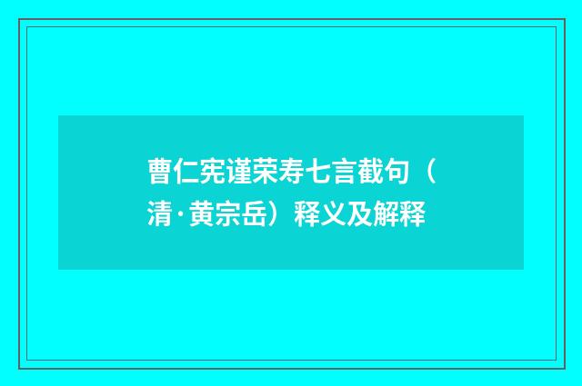 曹仁宪谨荣寿七言截句（清·黄宗岳）释义及解释