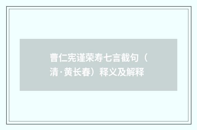 曹仁宪谨荣寿七言截句（清·黄长春）释义及解释