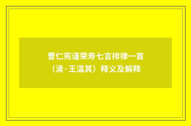 曹仁宪谨荣寿七言排律一首（清·王温其）释义及解释