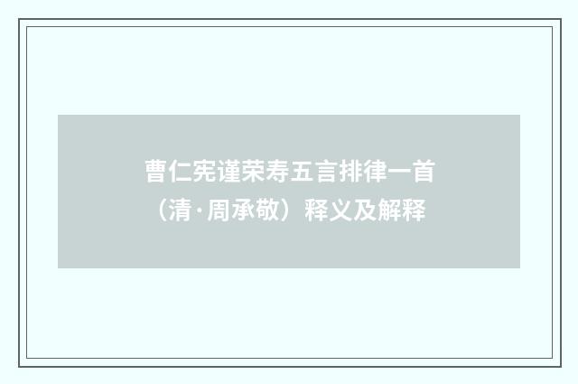 曹仁宪谨荣寿五言排律一首（清·周承敬）释义及解释