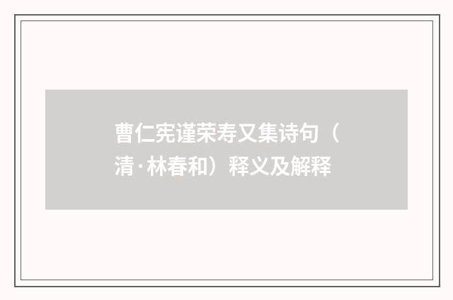 曹仁宪谨荣寿又集诗句（清·林春和）释义及解释