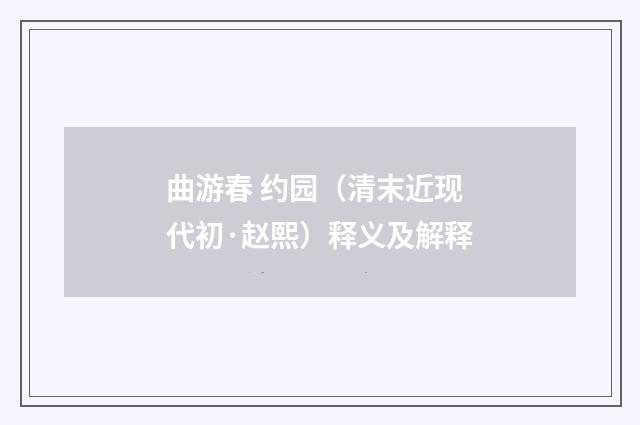 曲游春 约园（清末近现代初·赵熙）释义及解释