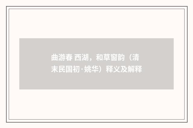 曲游春 西湖，和草窗韵（清末民国初·姚华）释义及解释