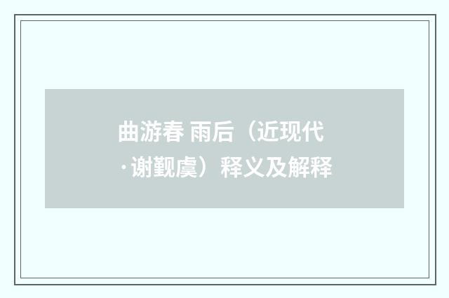 曲游春 雨后（近现代·谢觐虞）释义及解释