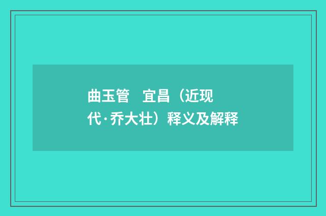 曲玉管 宜昌（近现代·乔大壮）释义及解释