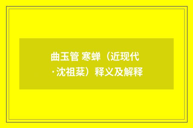 曲玉管 寒蝉（近现代·沈祖棻）释义及解释