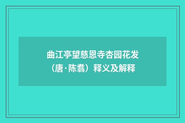 曲江亭望慈恩寺杏园花发（唐·陈翥）释义及解释