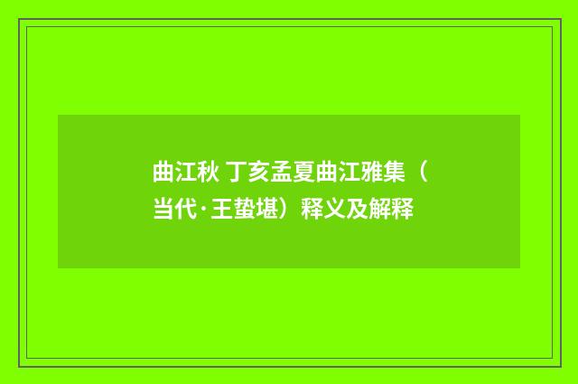 曲江秋 丁亥孟夏曲江雅集（当代·王蛰堪）释义及解释