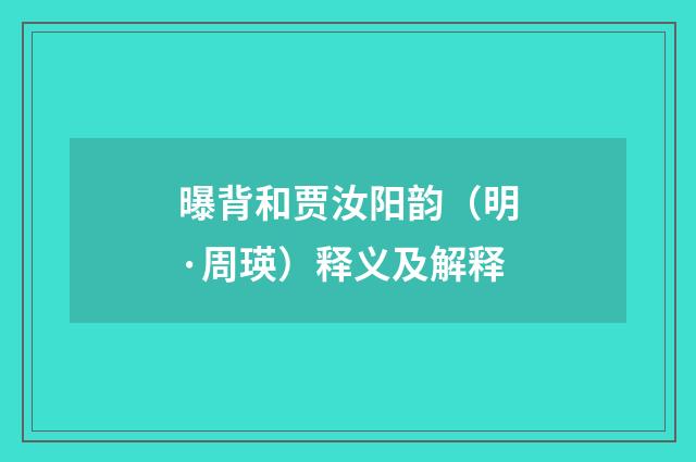 曝背和贾汝阳韵（明·周瑛）释义及解释