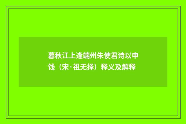 暮秋江上逢端州朱使君诗以申饯（宋·祖无择）释义及解释