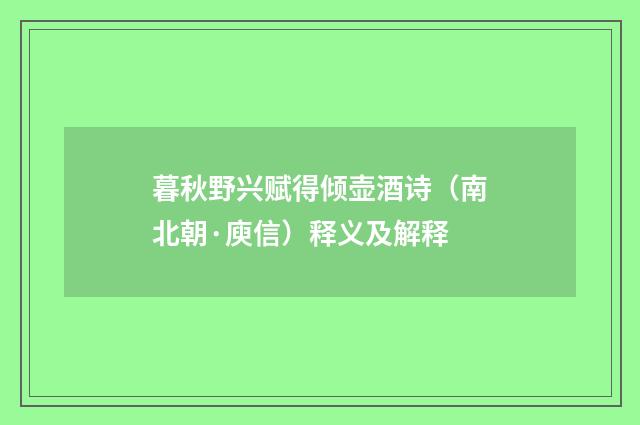 暮秋野兴赋得倾壶酒诗（南北朝·庾信）释义及解释
