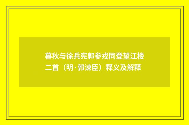 暮秋与徐兵宪郭参戎同登望江楼二首（明·郭谏臣）释义及解释