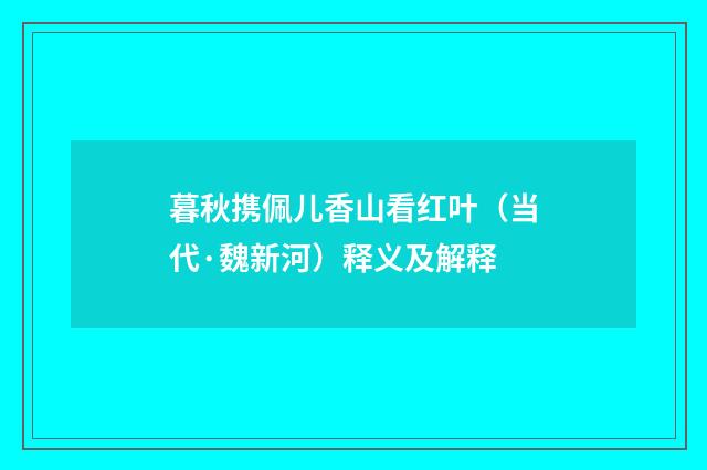 暮秋携佩儿香山看红叶（当代·魏新河）释义及解释