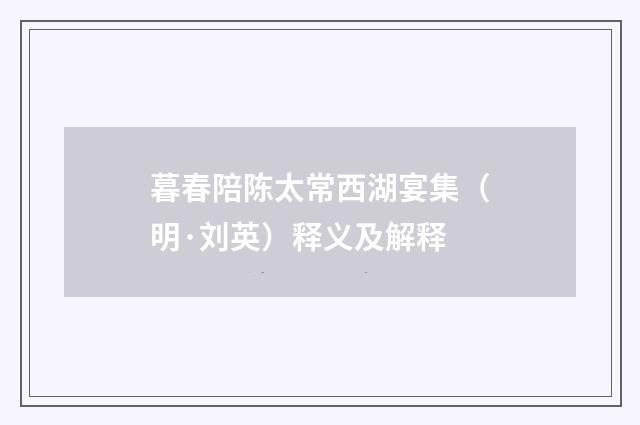 暮春陪陈太常西湖宴集（明·刘英）释义及解释