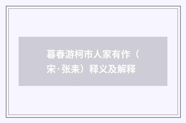 暮春游柯市人家有作（宋·张耒）释义及解释