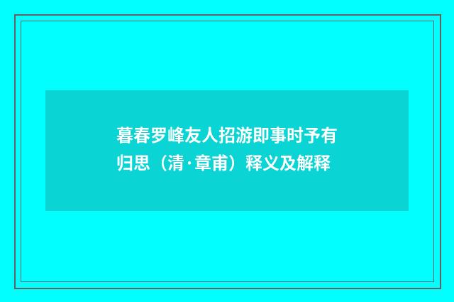 暮春罗峰友人招游即事时予有归思（清·章甫）释义及解释