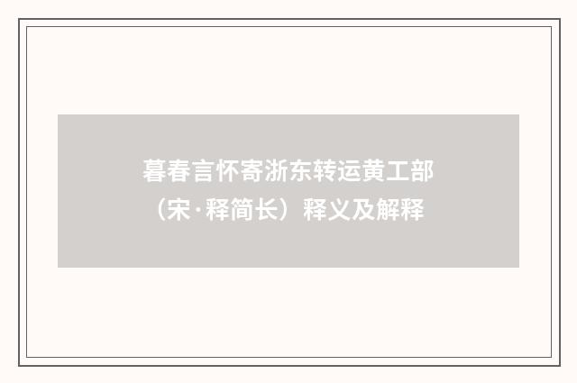 暮春言怀寄浙东转运黄工部（宋·释简长）释义及解释