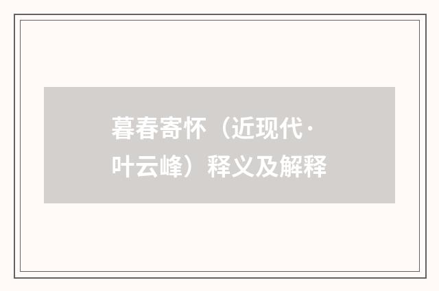 暮春寄怀（近现代·叶云峰）释义及解释