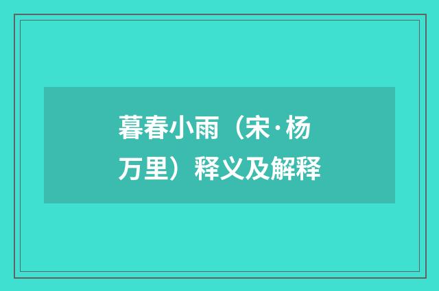 暮春小雨（宋·杨万里）释义及解释