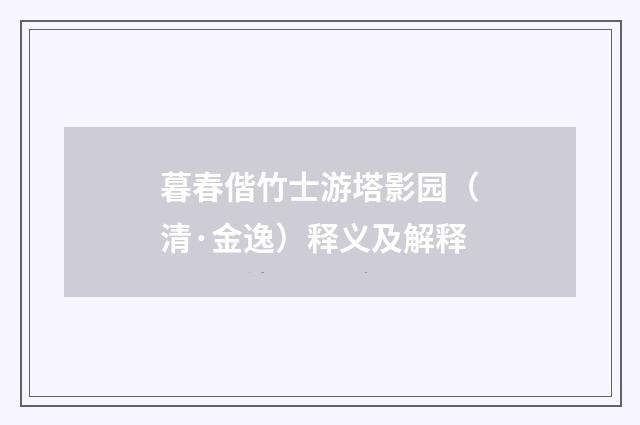 暮春偕竹士游塔影园（清·金逸）释义及解释