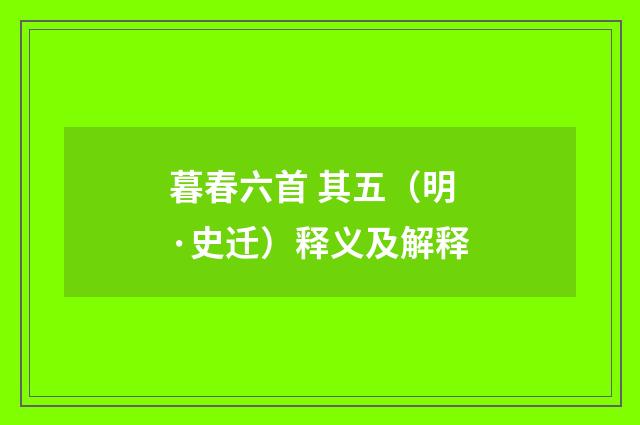 暮春六首 其五（明·史迁）释义及解释