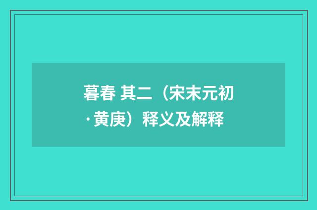 暮春 其二（宋末元初·黄庚）释义及解释