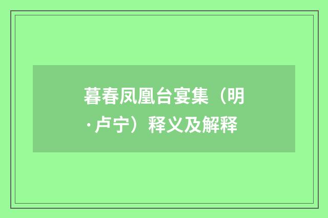 暮春凤凰台宴集（明·卢宁）释义及解释