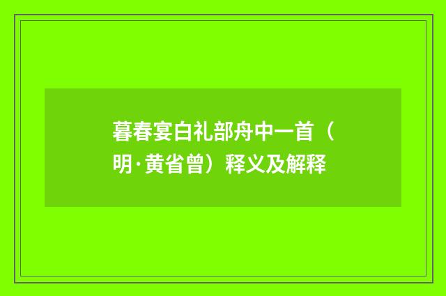 暮春宴白礼部舟中一首（明·黄省曾）释义及解释